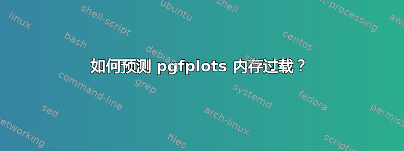 如何预测 pgfplots 内存过载？