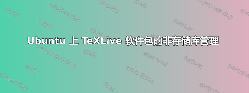 Ubuntu 上 TeXLive 软件包的非存储库管理