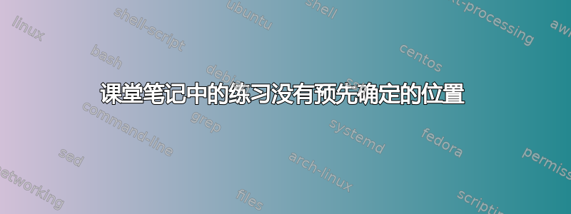 课堂笔记中的练习没有预先确定的位置