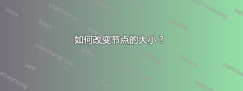 如何改变节点的大小？