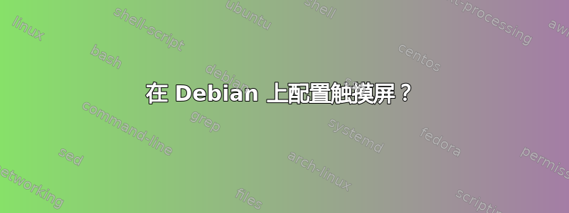 在 Debian 上配置触摸屏？