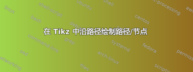 在 Tikz 中沿路径绘制路径/节点