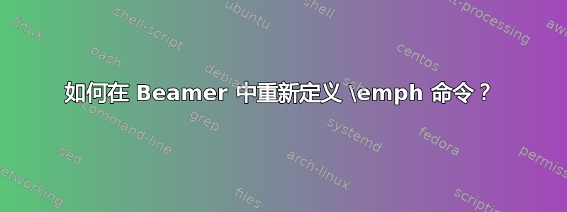 如何在 Beamer 中重新定义 \emph 命令？