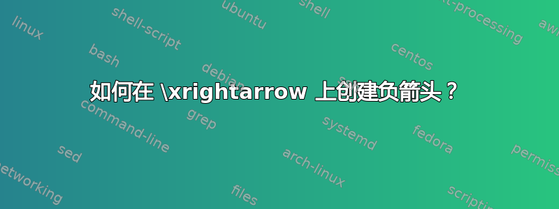 如何在 \xrightarrow 上创建负箭头？