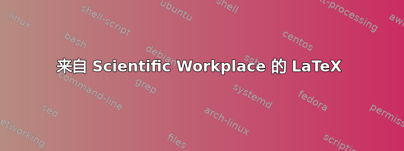 来自 Scientific Workplace 的 LaTeX