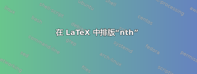 在 LaTeX 中排版“nth”