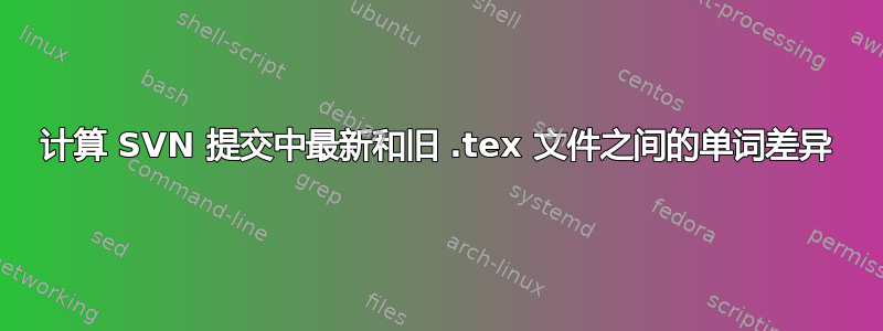 计算 SVN 提交中最新和旧 .tex 文件之间的单词差异