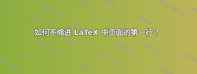 如何不缩进 LaTeX 中页面的第一行？