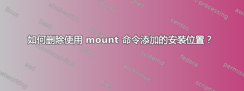 如何删除使用 mount 命令添加的安装位置？