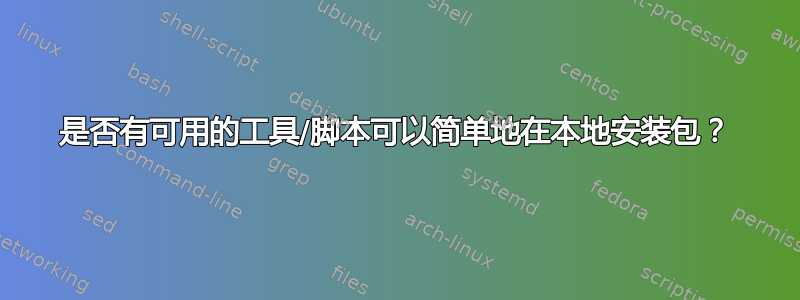 是否有可用的工具/脚本可以简单地在本地安装包？