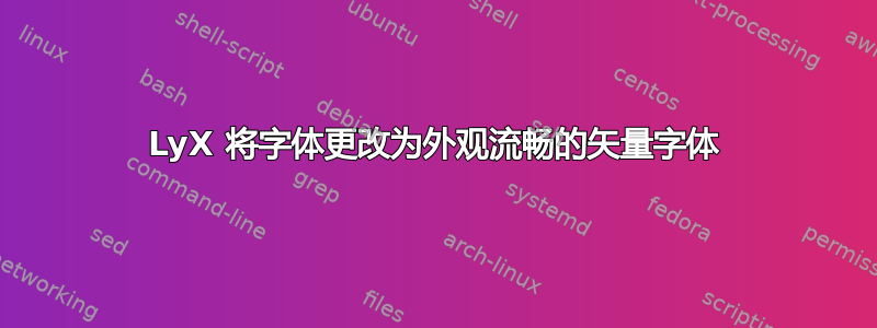 LyX 将字体更改为外观流畅的矢量字体