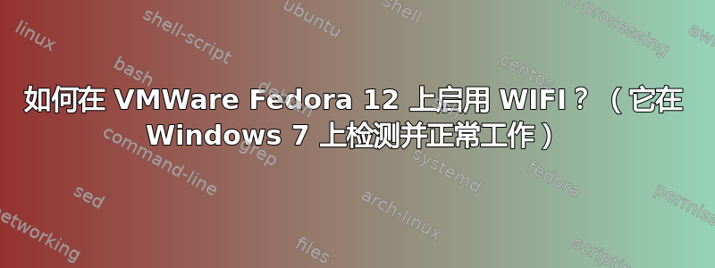 如何在 VMWare Fedora 12 上启用 WIFI？ （它在 Windows 7 上检测并正常工作）