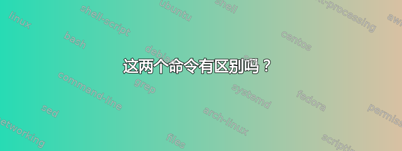 这两个命令有区别吗？