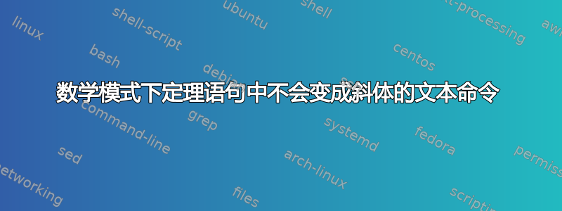 数学模式下定理语句中不会变成斜体的文本命令