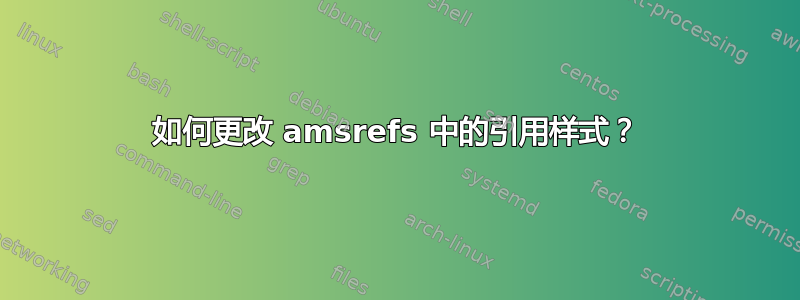 如何更改 amsrefs 中的引用样式？