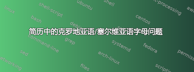 简历中的克罗地亚语/塞尔维亚语字母问题