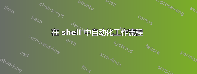 在 shell 中自动化工作流程