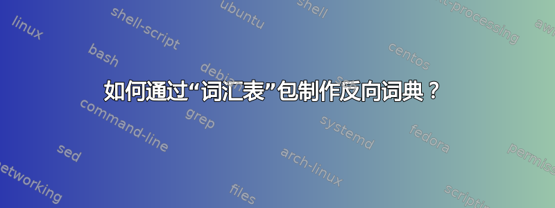 如何通过“词汇表”包制作反向词典？