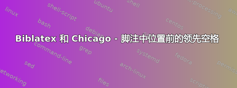 Biblatex 和 Chicago - 脚注中位置前的领先空格