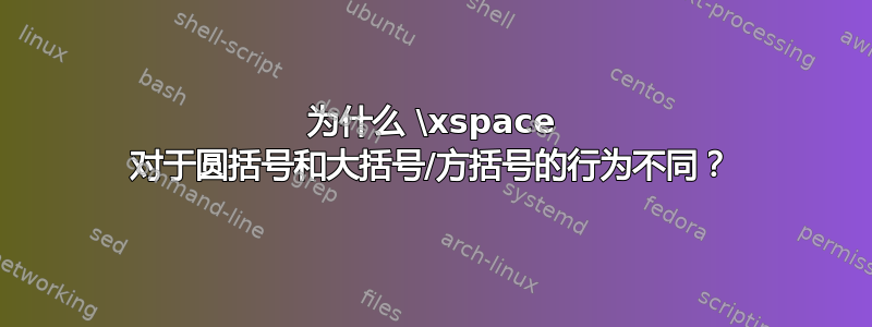 为什么 \xspace 对于圆括号和大括号/方括号的行为不同？