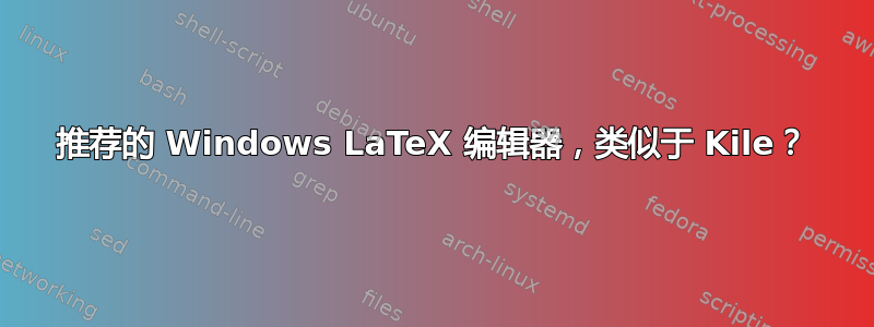 推荐的 Windows LaTeX 编辑器，类似于 Kile？