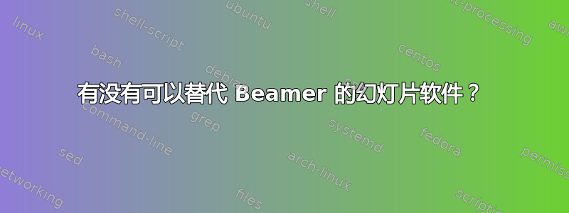 有没有可以替代 Beamer 的幻灯片软件？