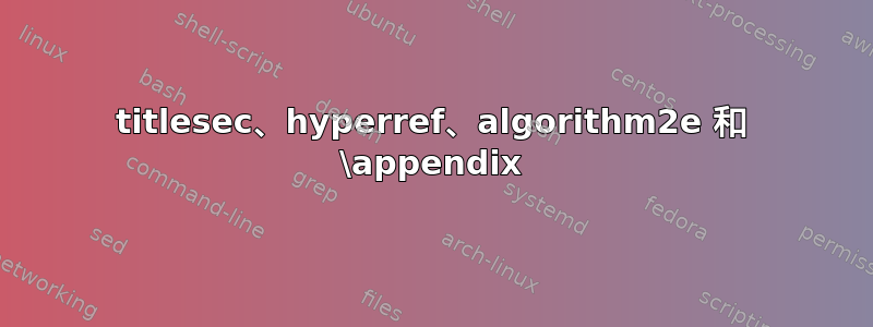 titlesec、hyperref、algorithm2e 和 \appendix