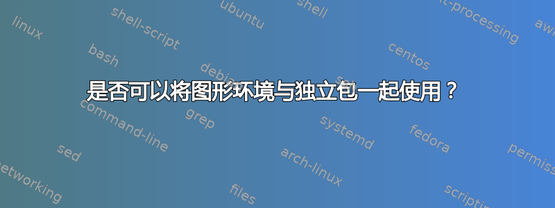 是否可以将图形环境与独立包一起使用？