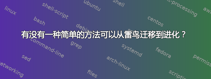 有没有一种简单的方法可以从雷鸟迁移到进化？