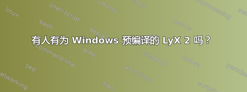 有人有为 Windows 预编译的 LyX 2 吗？