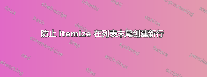 防止 itemize 在列表末尾创建新行