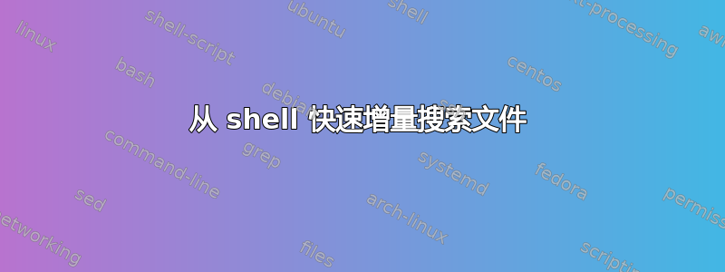 从 shell 快速增量搜索文件