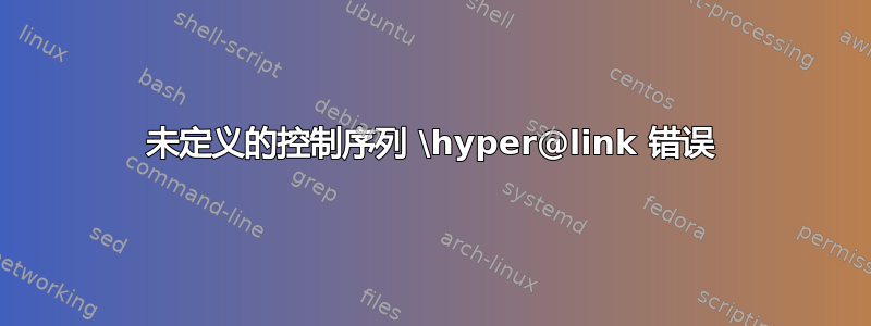 未定义的控制序列 \hyper@link 错误