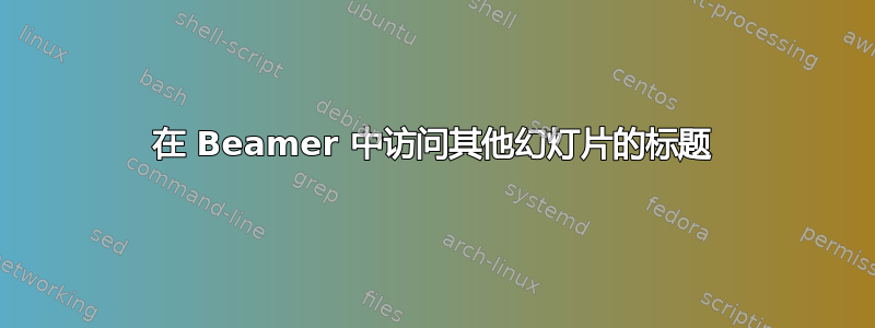 在 Beamer 中访问其他幻灯片的标题