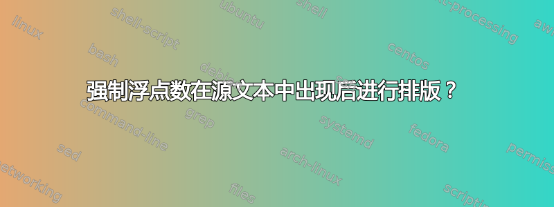 强制浮点数在源文本中出现后进行排版？