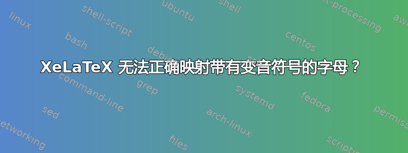 XeLaTeX 无法正确映射带有变音符号的字母？