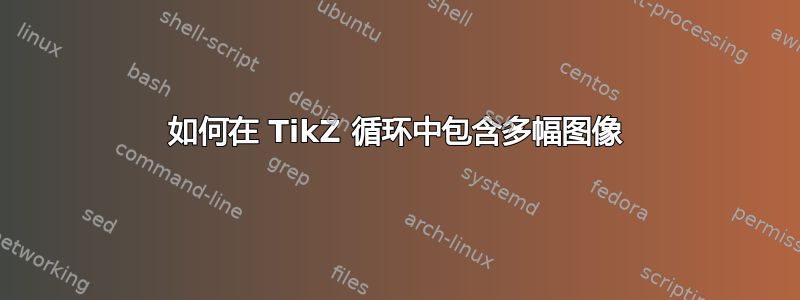 如何在 TikZ 循环中包含多幅图像