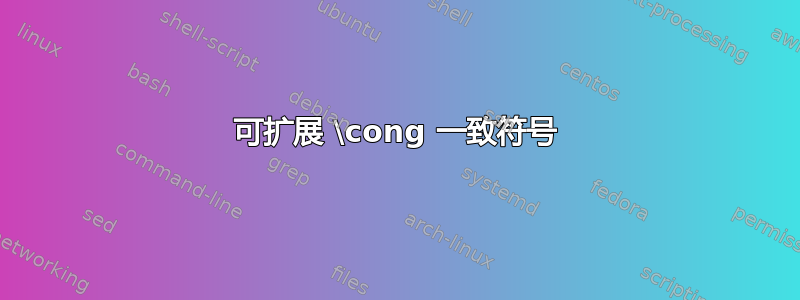 可扩展 \cong 一致符号