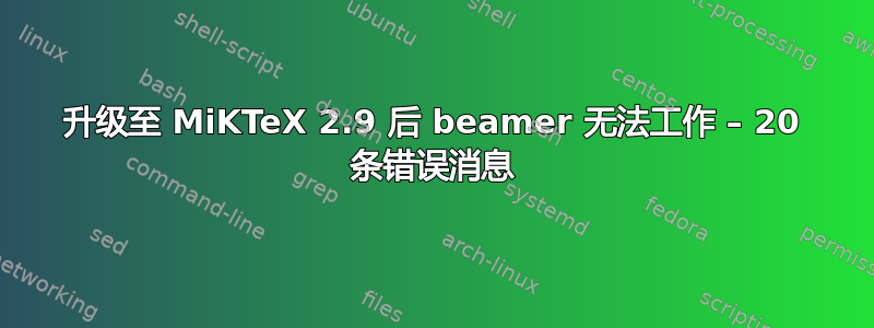 升级至 MiKTeX 2.9 后 beamer 无法工作 – 20 条错误消息