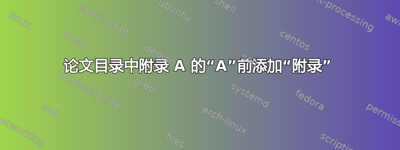 论文目录中附录 A 的“A”前添加“附录”