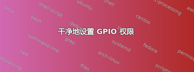 干净地设置 GPIO 权限