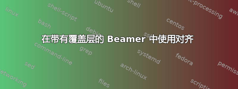 在带有覆盖层的 Beamer 中使用对齐