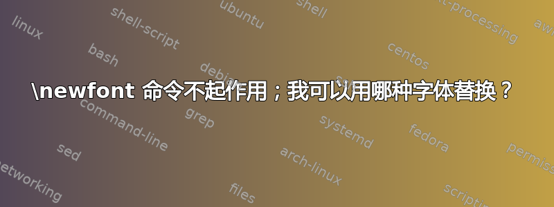 \newfont 命令不起作用；我可以用哪种字体替换？