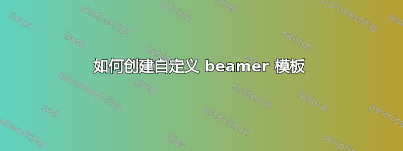 如何创建自定义 beamer 模板