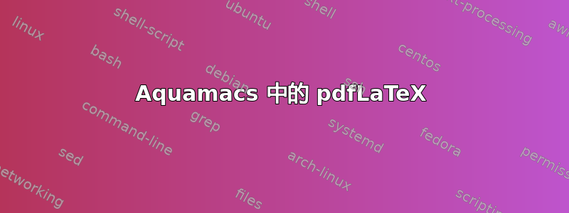 Aquamacs 中的 pdfLaTeX