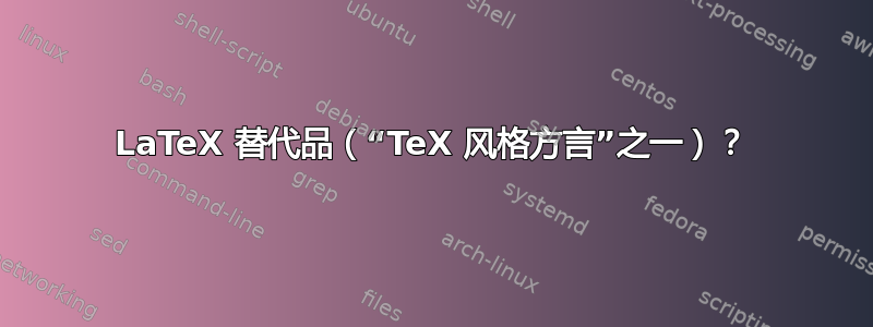 LaTeX 替代品（“TeX 风格方言”之一）？