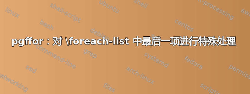 pgffor：对 \foreach-list 中最后一项进行特殊处理