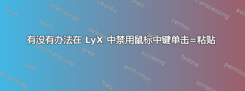 有没有办法在 LyX 中禁用鼠标中键单击=粘贴