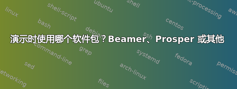 演示时使用哪个软件包？Beamer、Prosper 或其他