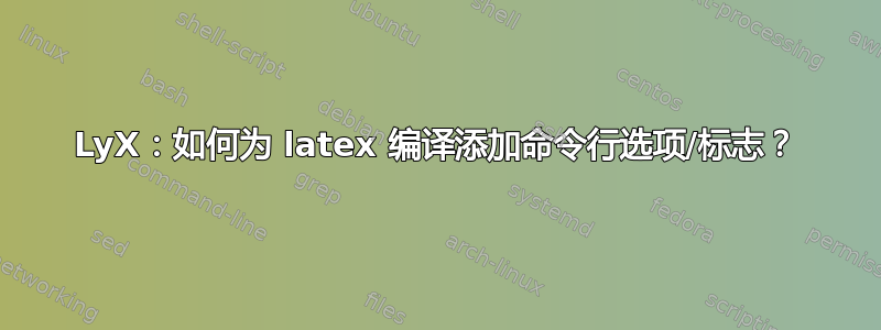 LyX：如何为 latex 编译添加命令行选项/标志？